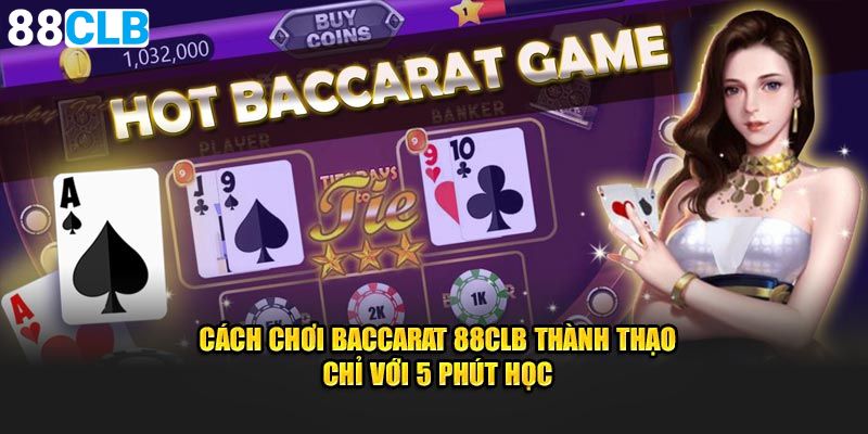 Cách Chơi Baccarat 88CLB Thành Thạo Chỉ Với 5 Phút Học