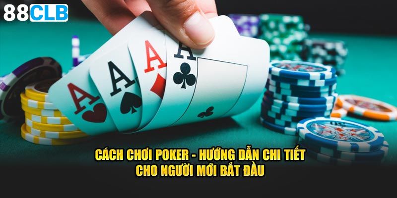 Cách Chơi Poker - Hướng Dẫn Chi Tiết Cho Tân Binh Bắt Đầu