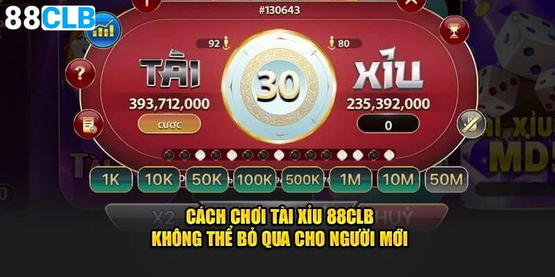 Cách Chơi Tài Xỉu 88CLB Không Thể Bỏ Qua Cho Người Mới